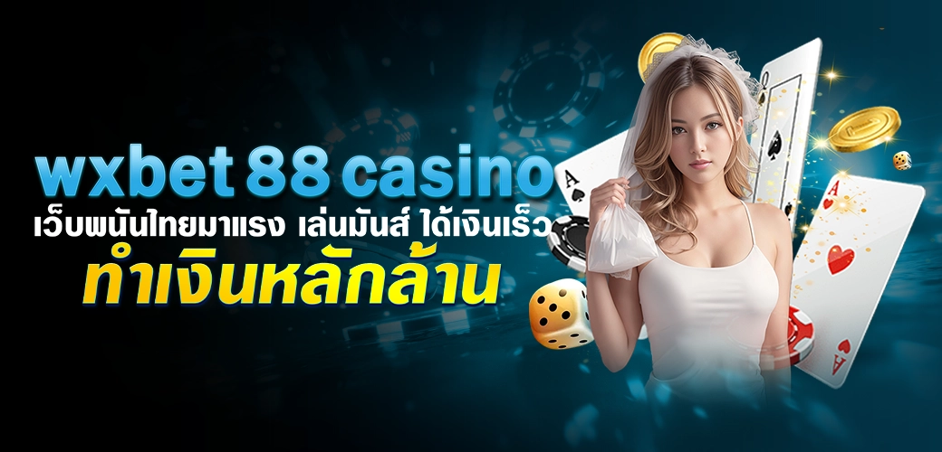 wxbet 88 casino เว็บพนันไทยมาแรง เล่นมันส์ ได้เงินเร็ว ทำเงินหลักล้าน/บทความseo/นางแบบ/ไพ่